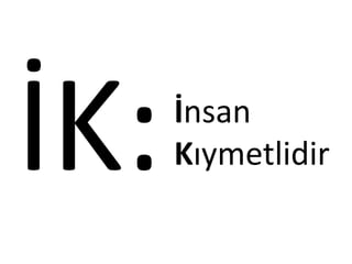 İnsan
Kıymetlidir
 