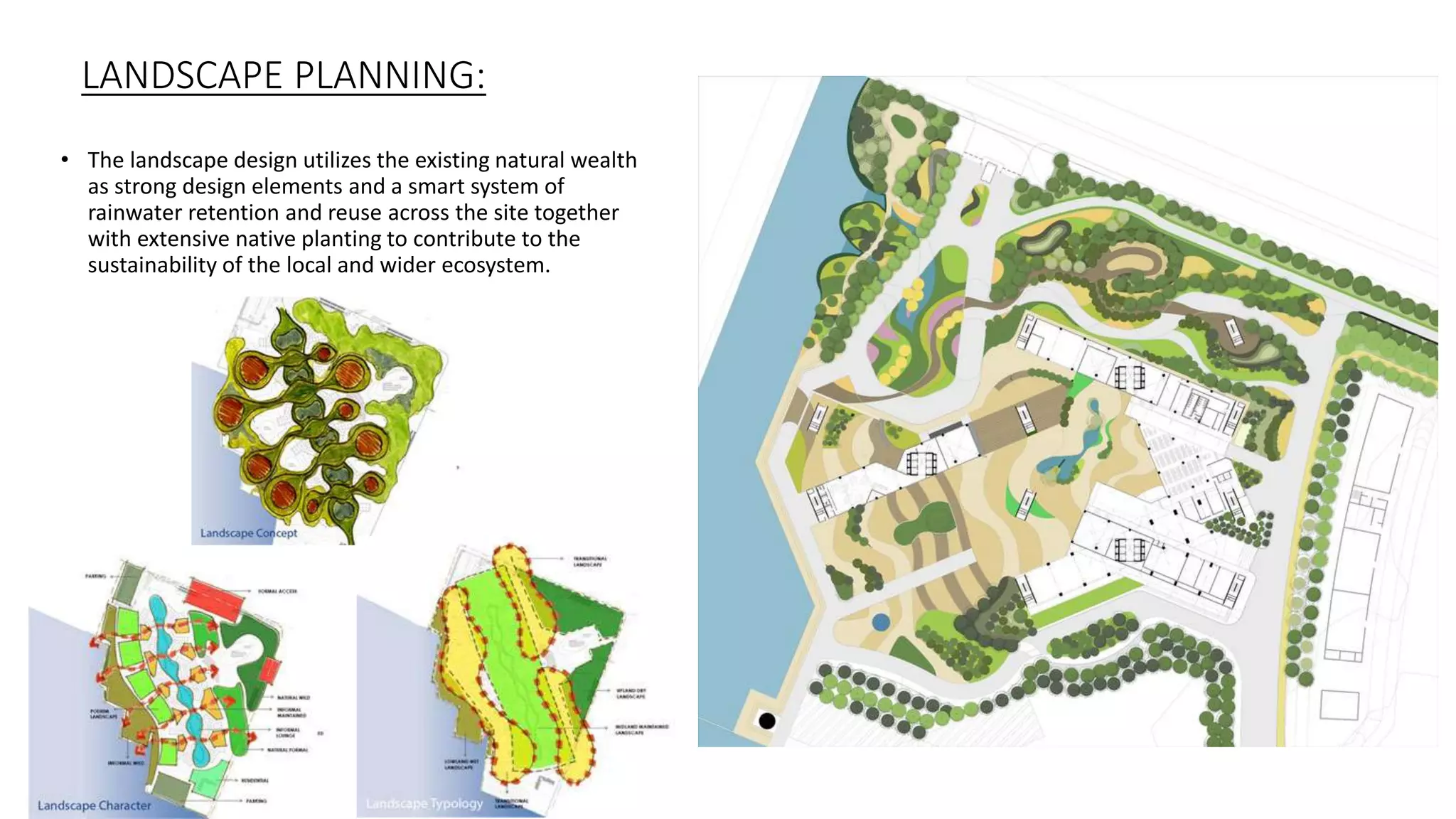 • The landscape design utilizes the existing natural wealth
as strong design elements and a smart system of
rainwater retention and reuse across the site together
with extensive native planting to contribute to the
sustainability of the local and wider ecosystem.
LANDSCAPE PLANNING:
 