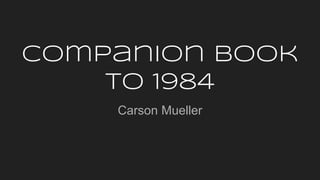 Companion Book
to 1984
Carson Mueller
 