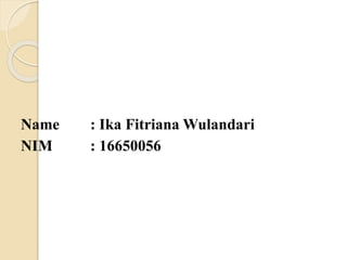 Name : Ika Fitriana Wulandari
NIM : 16650056
 