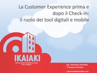 La Customer Experience prima e
dopo il Check-in:
il ruolo dei tool digitali e mobile
Ing. Tommaso Gianfrate
IT System Architect
t.gianfrate@openapkin.com
 