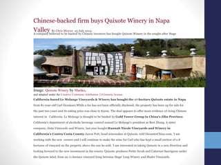Chinese-backed firm buys Quixote Winery in Napa
Valley By Chris Mercer 25 July 2014
A company believed to be backed by Chinese investors has bought Quixote Winery in the sought-after Stags
Leap District of California's Napa Valley.
Image: Quixote Winery by Mariko,
and adapted under the Creative Commons Attribution 2.0 Generic license.
California-based Le Melange Vineyards & Winery has bought the 17-hectare Quixote estate in Napa
from 81-year-old Carl Doumani.While a fee has not been officially disclosed, the property has been up for sale for
the past two years and its asking price was close to $30m. The deal appears to offer more evidence of rising Chinese
interest in California. Le Melange is thought to be funded by Gold Tower Group in China's Jilin Province.
California's department of alcoholic beverage control named Le Melange's president as Bert Zhang. A sister
company, Jinta Vineyards and Winery, last year bought Hannah Nicole Vineyards and Winery in
California’s Contra Costa County.Aaron Pott, head winemaker at Quixote, told DecanterChina.com, 'I am
working with the new owners and I will continue to make the wine for Carl who has kept a small section of 0.8
hectares of vineyard on the property above the one he sold. 'I am interested in taking Quixote in a new direction and
looking forward to the new investment in the winery.'Quixote produces Petite Syrah and Cabernet Sauvignon under
the Quixote label, from an 11-hectare vineyard lying between Stags' Leap Winery and Shafer Vineyards.
 