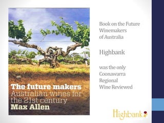 BookontheFuture
Winemakers
ofAustralia
Highbank
wastheonly
Coonawarra
Regional
WineReviewed
 