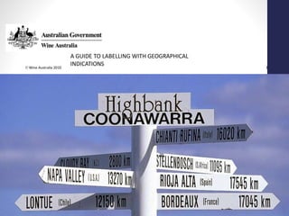 ©Wine Australia 2010 1
A GUIDE TO LABELLING WITH GEOGRAPHICAL
INDICATIONS
 