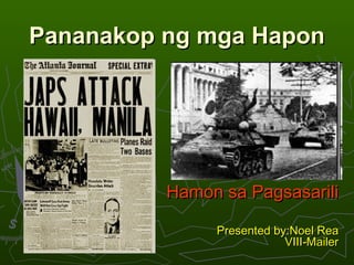 Pananakop ng mga Hapon

Hamon sa Pagsasarili
Presented by:Noel Rea
VIII-Mailer

 