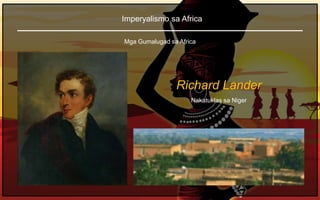 Imperyalismo sa Africa
Mga Gumalugad sa Africa
Richard Lander
Nakatuklas sa Niger
 