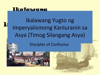 Ikalawang Yugto ng
Imperyalismong Kanluranin sa
Asya (Timog Silangang Asya)
Disciples of Confucius

 