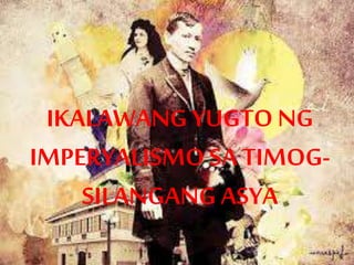 IKALAWANG YUGTO NG
IMPERYALISMO SA TIMOG-
SILANGANG ASYA
 