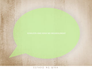 E S T A D O N G W I K A
KUMUSTA ANG WIKA NG MGAIKALINGA?
 