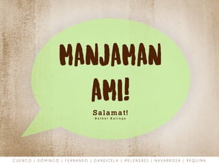 C U E N C O | D O M I N G O | F E R N A N D O | G A N D I C E L A | M E L E N D R E S | N A V A R R O S A | R E Q U I N A
MANJAMAN
AMI!
Salamat!
B u t b u t K a l i n g a
 