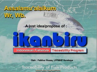 Assalamu’alaikum
Wr, Wb.
      A just idea/propose of :




         Oleh : Fatkhur Rozaq, LPPMHP Surabaya
 