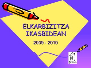 ELKARBIZITZA IKASBIDEAN 2009 - 2010 