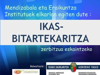 Mendizabala eta Eraikuntza
Institutuek elkarlan egiten dute :

zerbitzua eskaintzeko
Babestzaile :

 