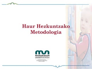 Haur Hezkuntzako
Metodologia
 