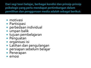  motivasi
 Partisipasi
 perbedaan individual
 umpan balik
 tujuan pembelajaran
 Penguatan
 organisasi isi
 Latihan dan pengulangan
 persiapan sebelum belajar
 Penerapan
 emosi
 