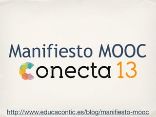 Manifiesto MOOC
http://www.educacontic.es/blog/maniﬁesto-mooc
 