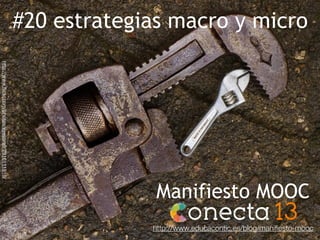 #20 estrategias macro y micro
http://www.ﬂickr.com/photos/eyesore9/2916111916/
Manifiesto MOOC
http://www.educacontic.es/b...