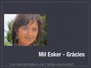 mar.camacho@urv.cat | twitter.com/marett
Mil Esker - Gràcies
 