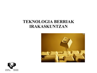 TEKNOLOGIA BERRIAK IRAKASKUNTZAN 