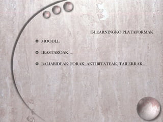 E-LEARNINGKO PLATAFORMAK MOODLE IKASTAROAK…. BALIABIDEAK: FORAK, AKTIBITATEAK, TAILERRAK… 