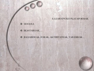 E-LEARNINGKO PLATAFORMAK MOODLE IKASTAROAK…. BALIABIDEAK: FORAK, AKTIBITATEAK, TAILERRAK… 