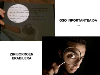 OSO INPORTANTEA DA
…
ZIRIBORROEN
ERABILERA
 