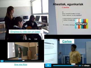 Carlos
“Empieza tu vida con un paso”
Abestiak, egunkariak
Ane eta Aitor
 