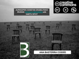 ANA BASTERRA COSSÍO
AURKEZPEN HONETAN ERABILITAKO
IRUDIAK GOOGLE IMÁGENES-etik
HARTU DITUT
 
