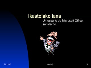 Ikastolako lana Un usuario de Microsoft Office satisfecho. 