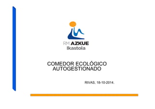 COMEDOR ECOLÓGICO 
AUTOGESTIONADO 
RIVAS, 18-10-2014. 
 