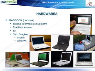2 HARDWAREA IKASBOOK (netbook) Tresna informatiko mugikorra Erabilera erraza 1:1 Sist. Eragilea Ubuntu Windows 