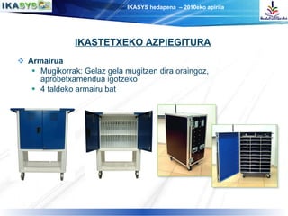 Armairua Mugikorrak: Gelaz gela mugitzen dira oraingoz, aprobetxamendua igotzeko 4 taldeko armairu bat 2 IKASTETXEKO AZPIEGITURA 