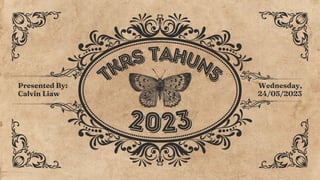 2023
tkrs tahun5
Wednesday,
24/05/2023
Presented By:
Calvin Liaw
 