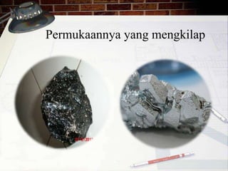 Permukaannya yang mengkilap 
 