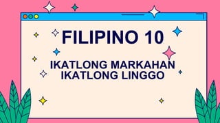 FILIPINO 10
IKATLONG MARKAHAN
IKATLONG LINGGO
 