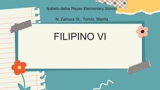 FILIPINO VI
Isabelo delos Reyes Elementary School
N. Zamora St., Tondo, Manila
 
