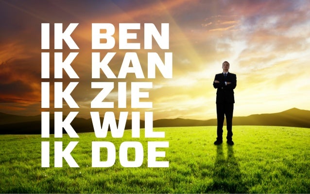 Ik ben - ik kan - ik zie - ik wil - ik doe