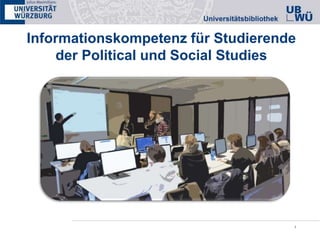 1
Informationskompetenz für Studierende
der Political und Social Studies
 