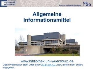 Allgemeine
Informationsmittel
www.bibliothek.uni-wuerzburg.de
Diese Präsentation steht unter einer CC-BY-SA 4.0 Lizenz sofern nicht anders
angegeben.
 