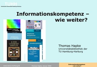 Informationskompetenz – wie weiter?  Thomas Hapke Universitätsbibliothek der TU Hamburg-Harburg 