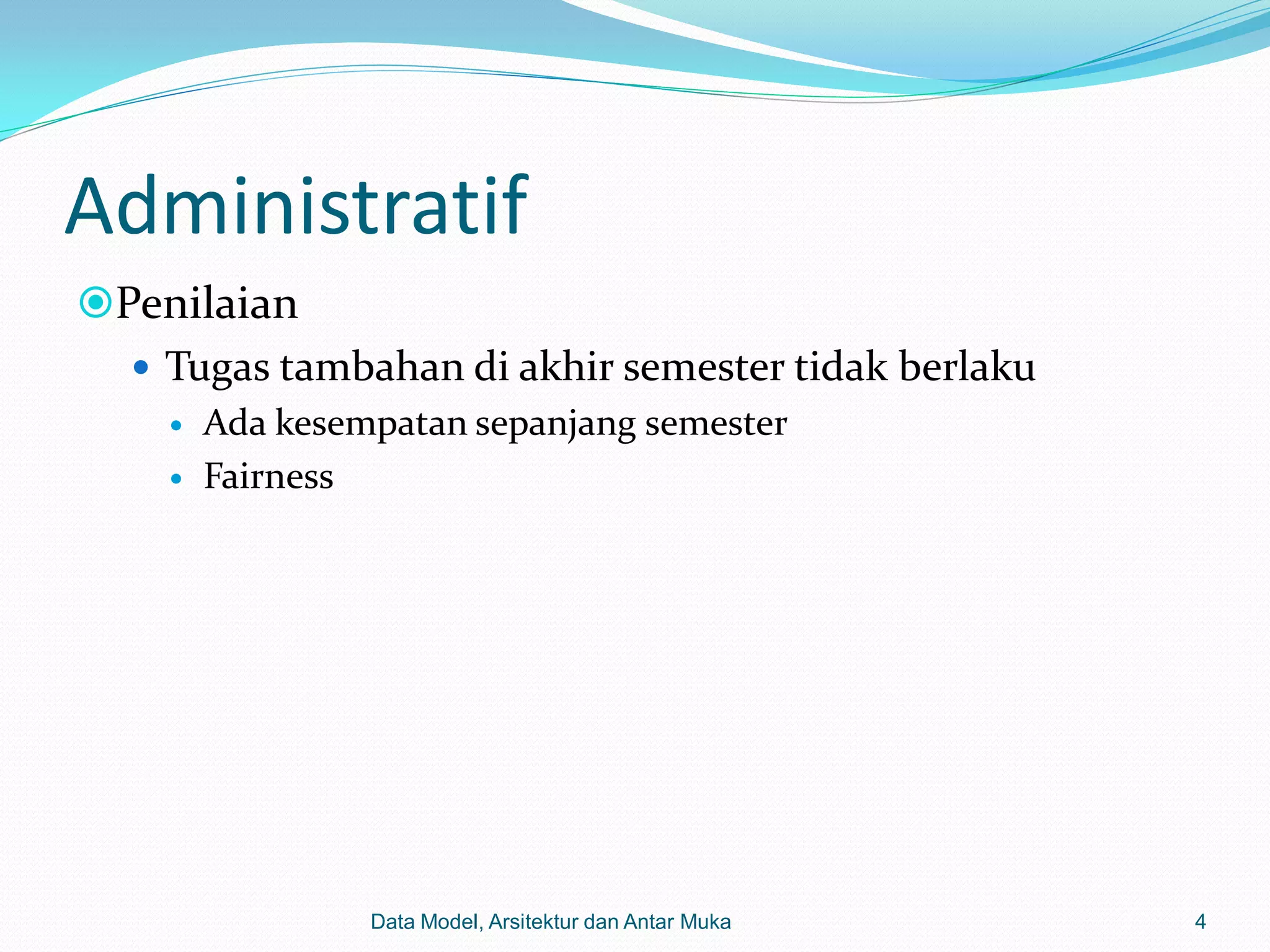 Administratif
Penilaian
   Tugas tambahan di akhir semester tidak berlaku
       Ada kesempatan sepanjang semester
       Fairness




                 Data Model, Arsitektur dan Antar Muka   4
 