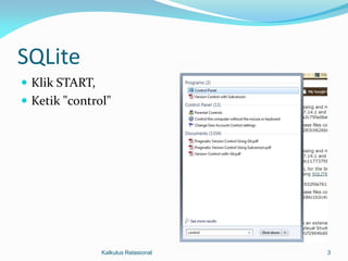SQLite
 Klik START,
 Ketik "control"




                Kalkulus Relasional   3
 