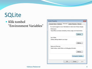SQLite
 Klik tombol
 "Environment Variables"




                Kalkulus Relasional   6
 