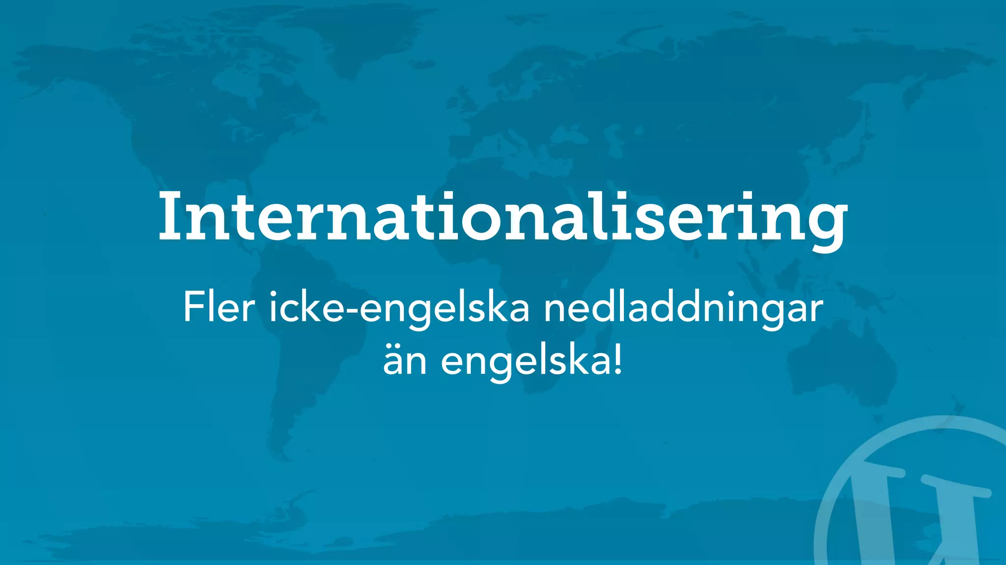 Internationalisering 
Fler icke-engelska nedladdningar 
än engelska! 
 