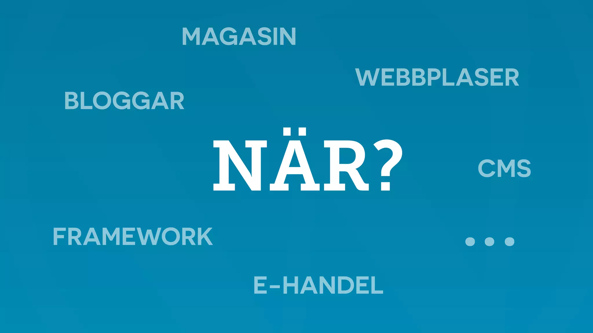 WEBBPLASER 
MAGASIN 
NÄR? 
CMS 
E-HANDEL 
BLOGGAR 
… FRAMEWORK 
 