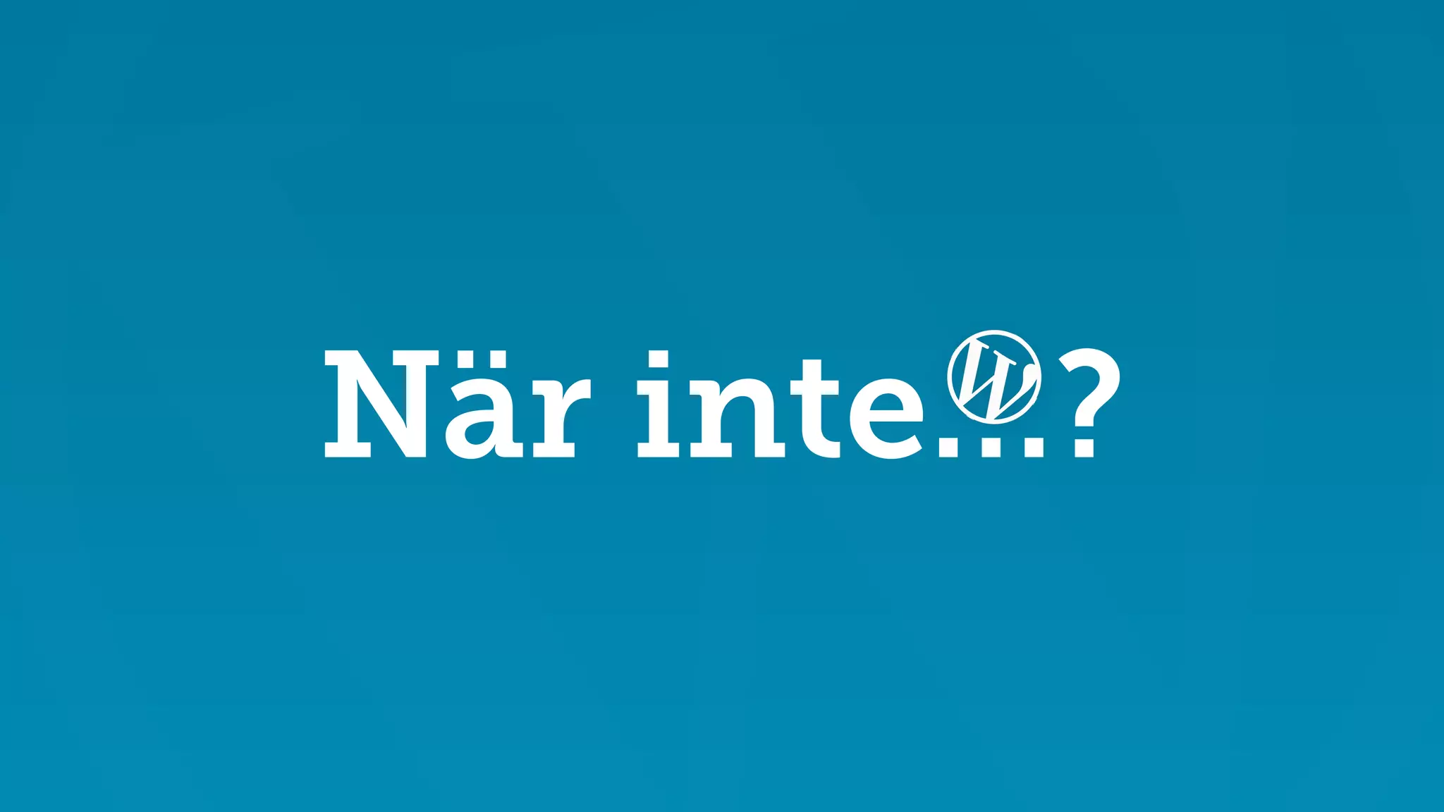 När inte…? 
 