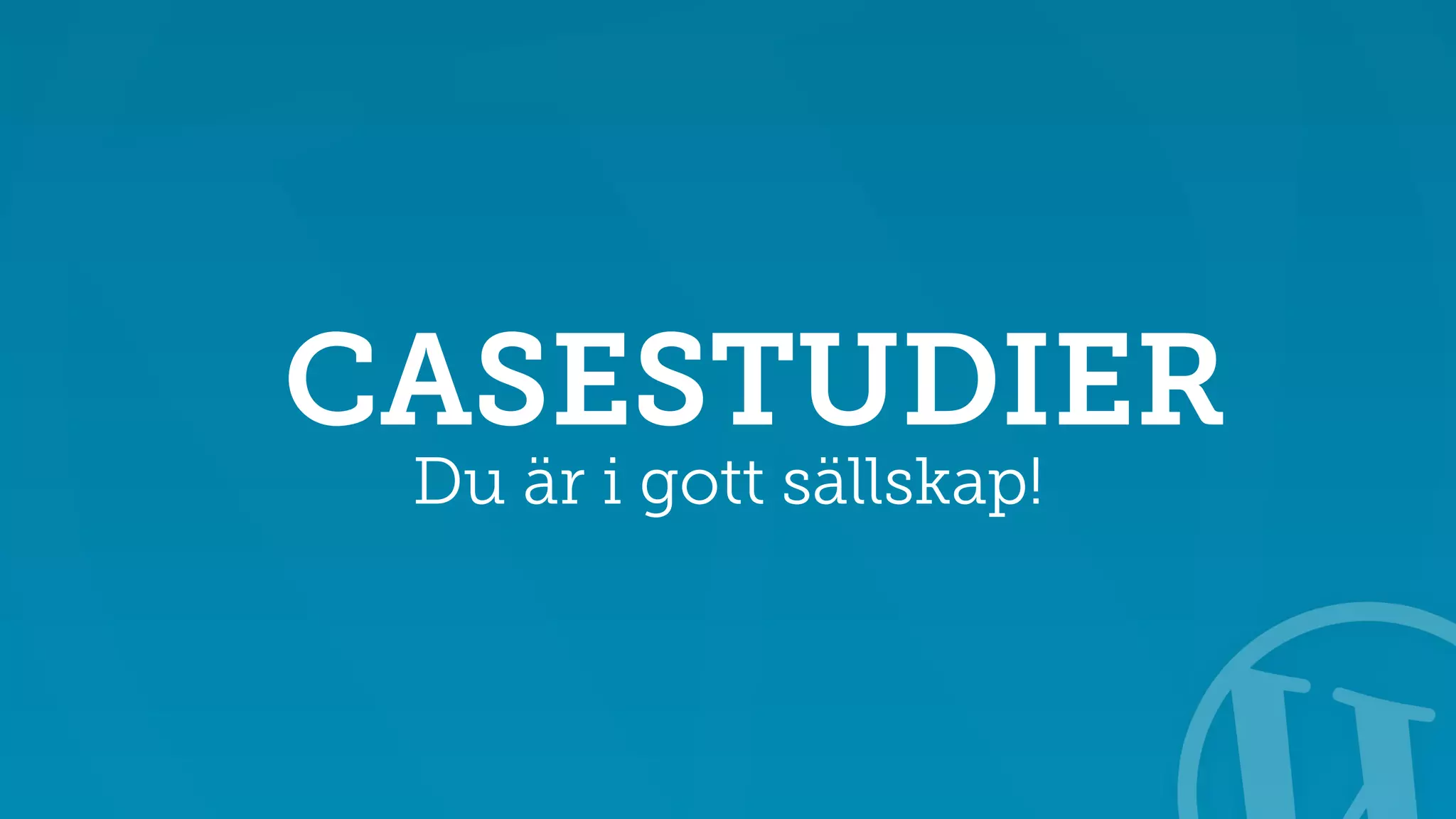 CASESTUDIER 
Du är i gott sällskap! 
 