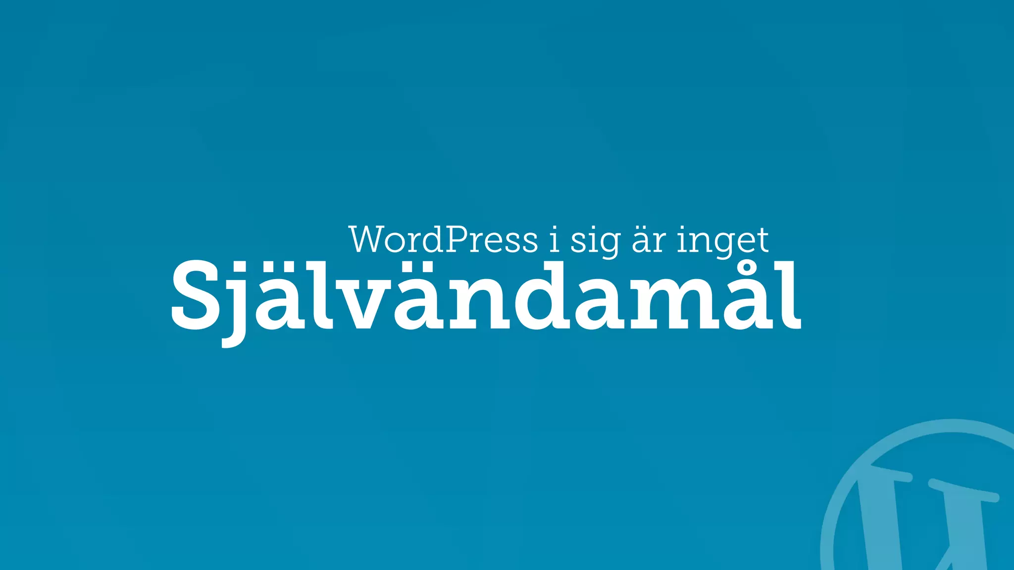 Självändamål WordPress i sig är inget 
 