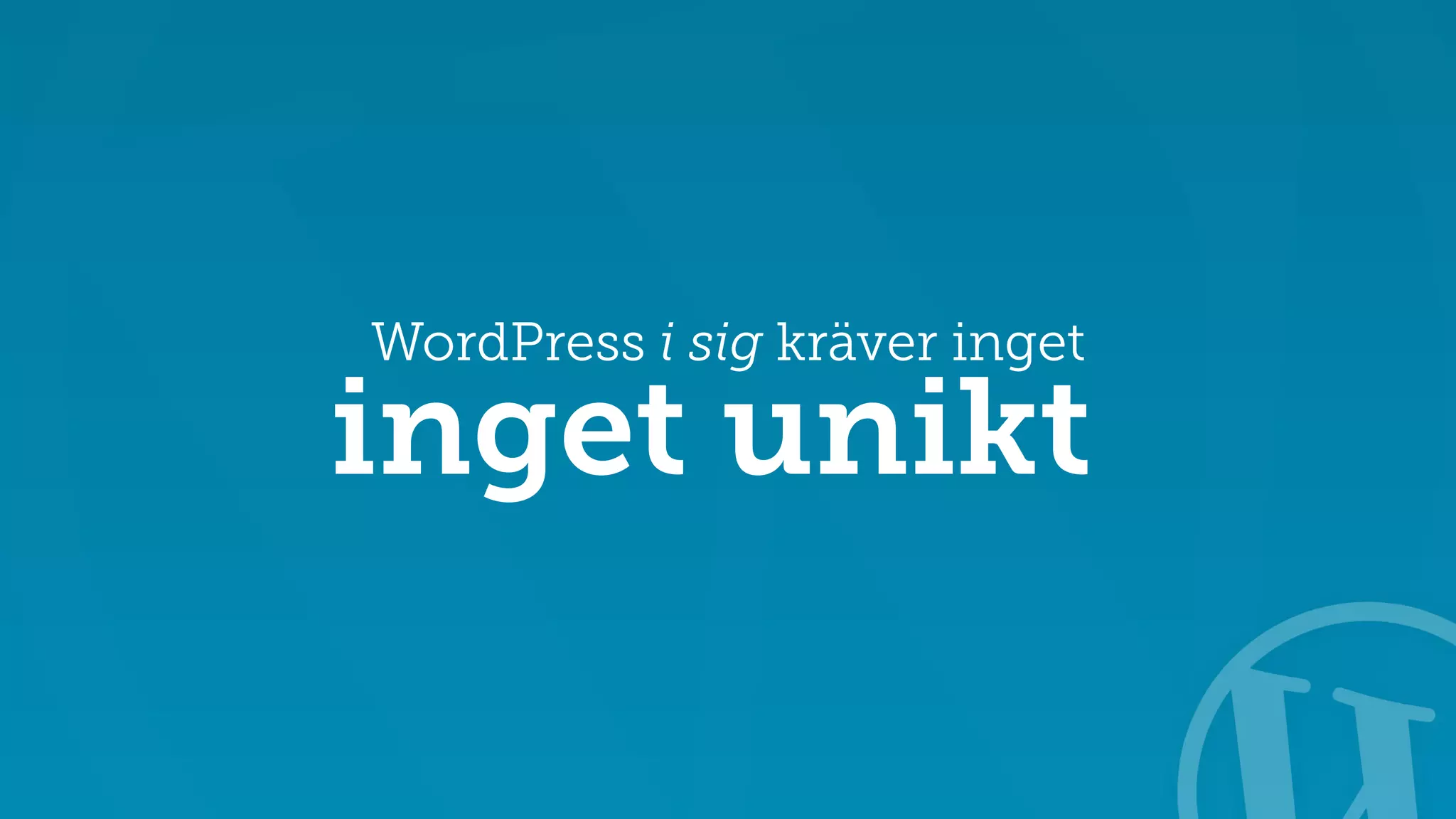 WordPress i sig kräver inget 
inget unikt 
 