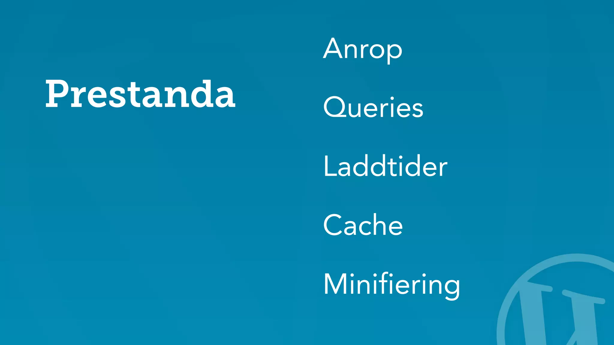 Prestanda 
Anrop 
Queries 
Laddtider 
Cache 
Minifiering 
 